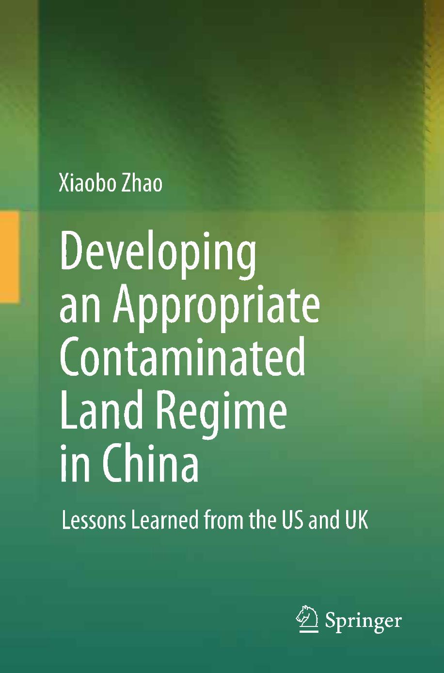 Developing an Appropriate Contaminated Land Regime in China: Lessons Learned from the US and UK by Xiaobo Zhao (auth.)