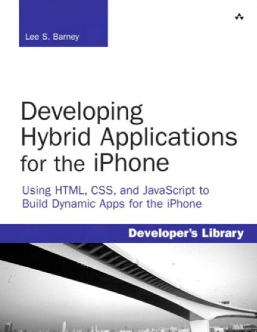 Developing hybrid applications for the iPhone: using HTML, CSS, and JavaScript to build dynamic apps for the iPhone by Barney Lee S