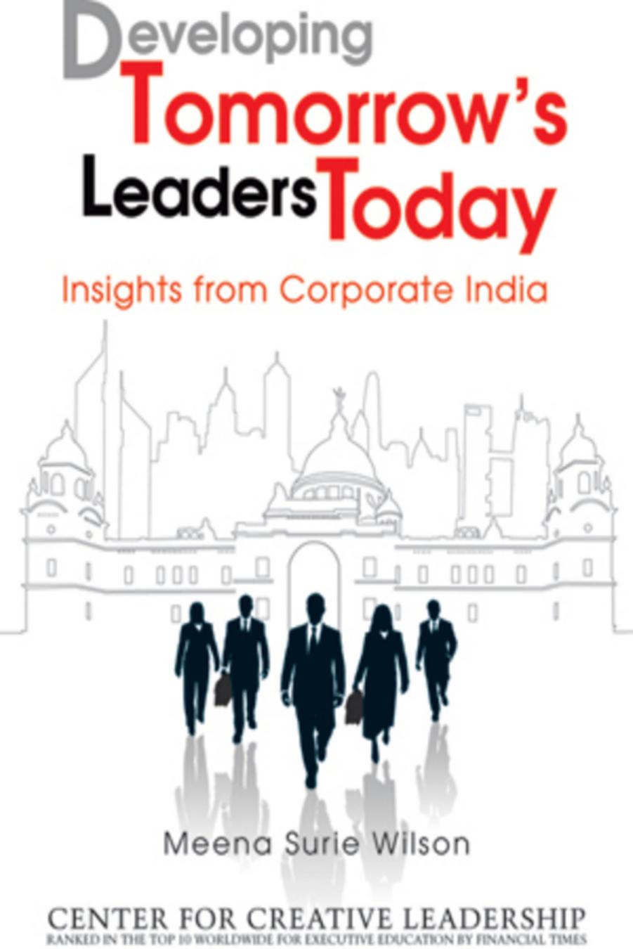 Developing tomorrow's leaders today : insights from corporate India by Meena Surie Wilson Center for Creative Leadership (CCL)
