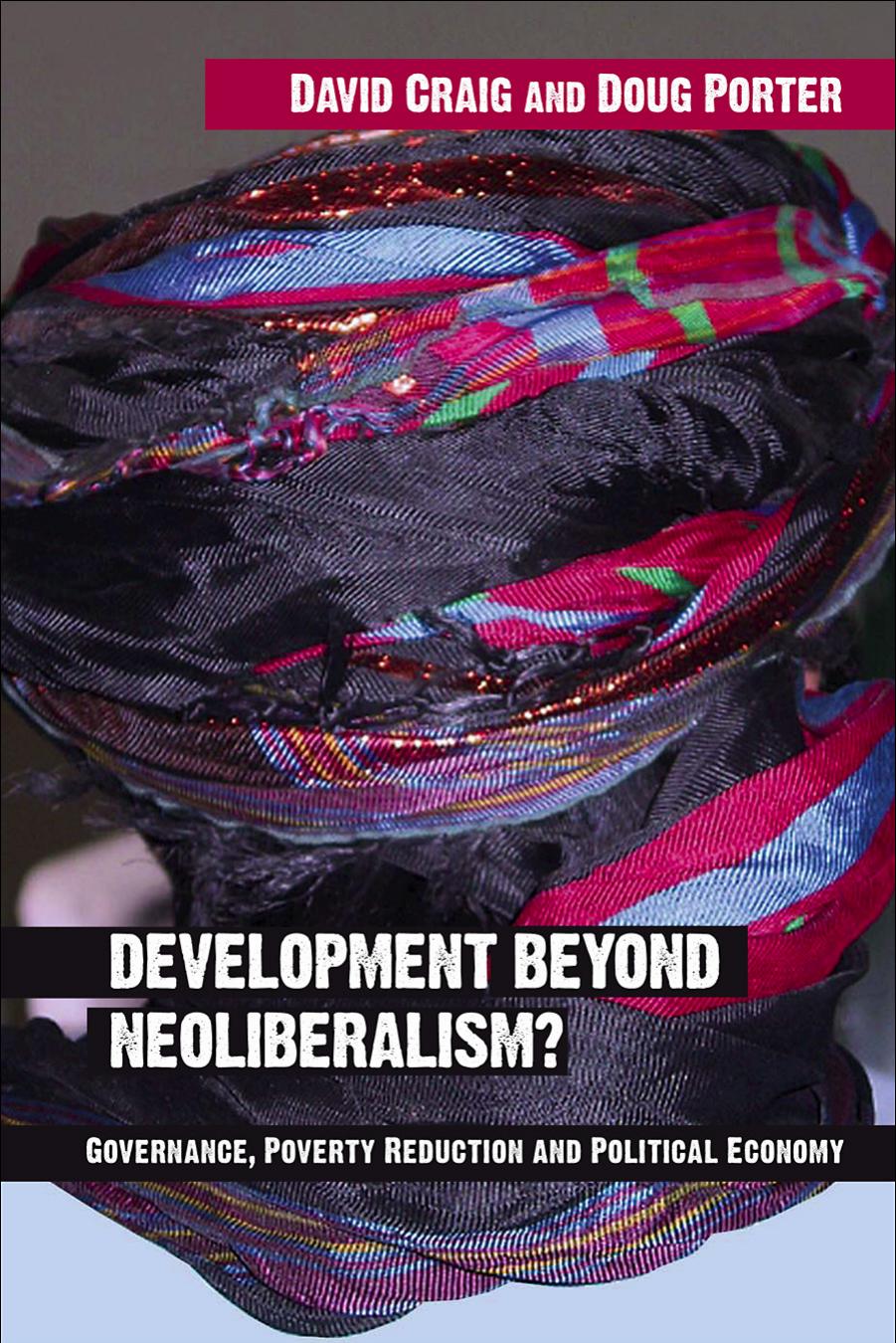 Development Beyond Neoliberalism?: Governance, Poverty Reduction and Political Economy by David Craig and Doug Porter
