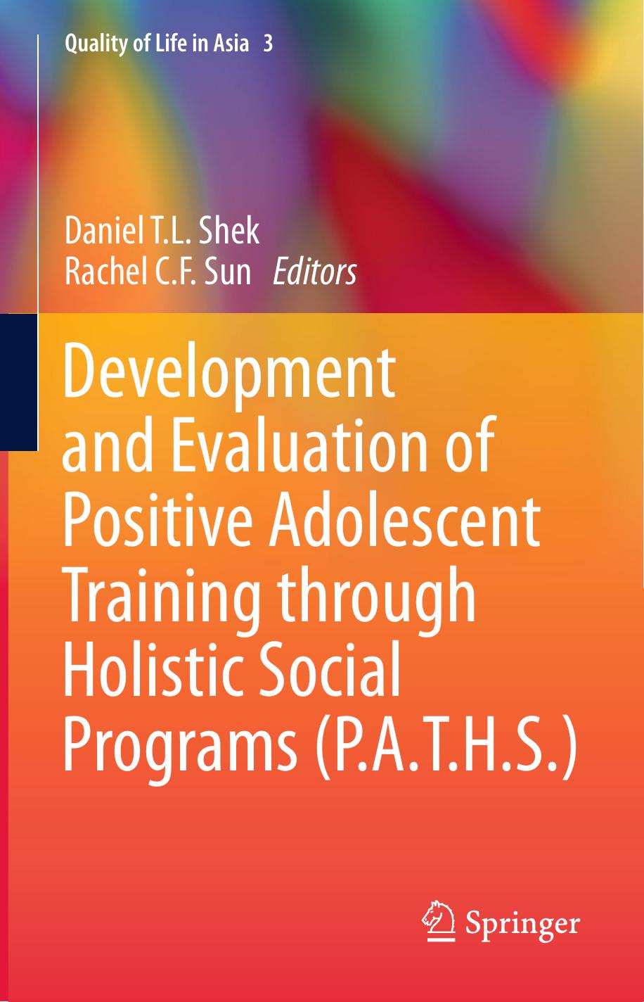 Development and Evaluation of Positive Adolescent Training through Holistic Social Programs (P.A.T.H.S.) by Daniel T. L. Shek Ph.D. FHKPS BBS JP (auth.) Daniel T.L. SHEK Rachel C. F. Sun (eds.)