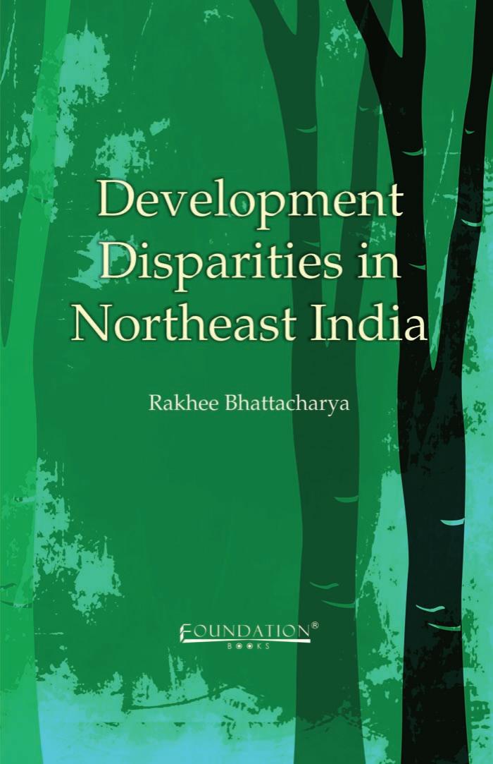 Development disparities in Northeast India by Bhattacharya Rakhee