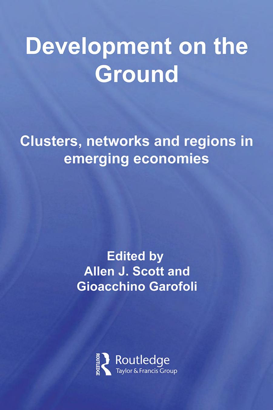 Development on the Ground: Clusters, Networks and Regions in Emerging Economies (Routledge Advances in Management and Business Studies) by scott garofoli