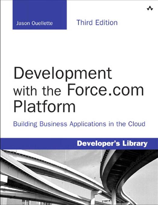 Development with the Force.com Platform Building Business Applications in the Cloud by Jason Ouellette