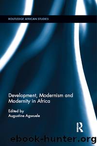 Development, Modernism and Modernity in Africa by Augustine Agwuele