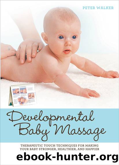 Developmental Baby Massage: Therapeutic Touch Techniques for Making Your Baby Stronger, Healthier, and Happier by Peter Walker