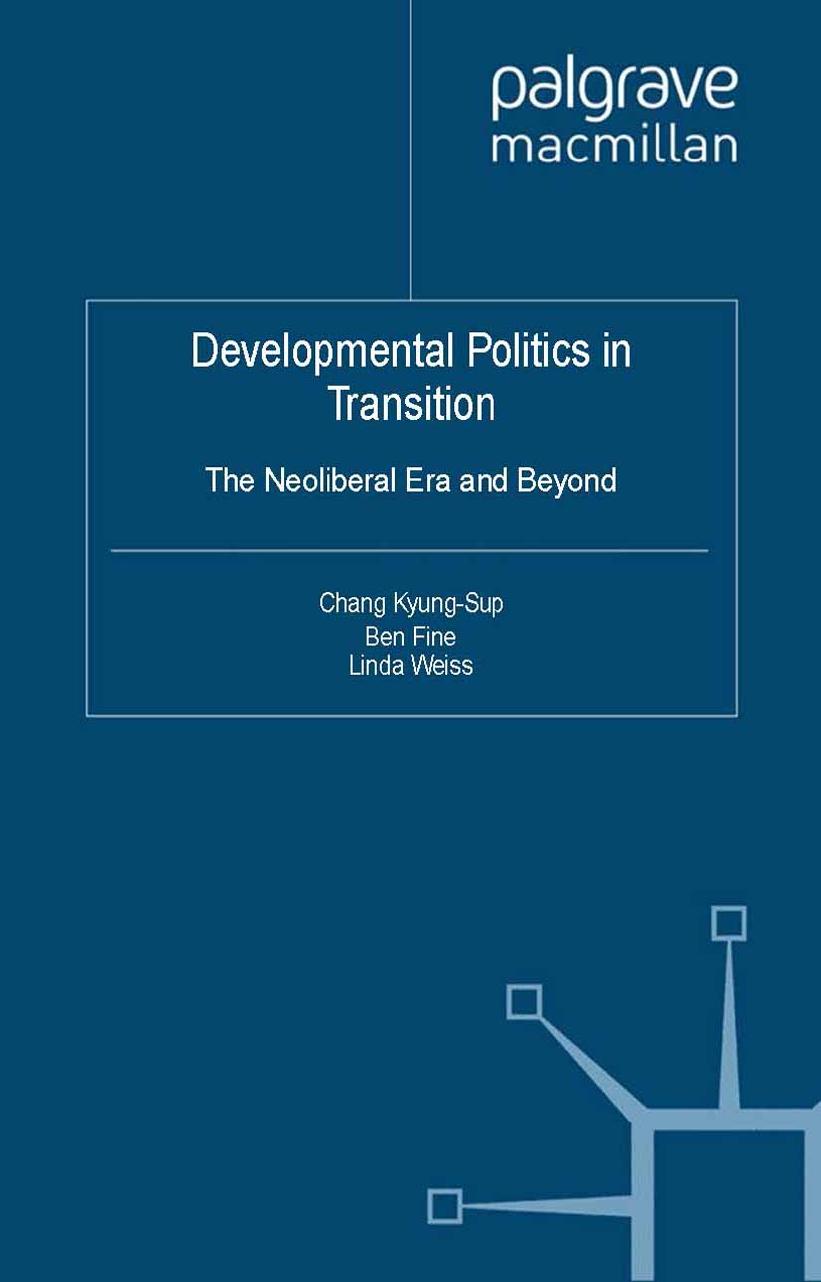 Developmental Politics in Transition: The Neoliberal Era and Beyond by Chang Kyung-Sup Ben Fine Linda Weiss (eds.)