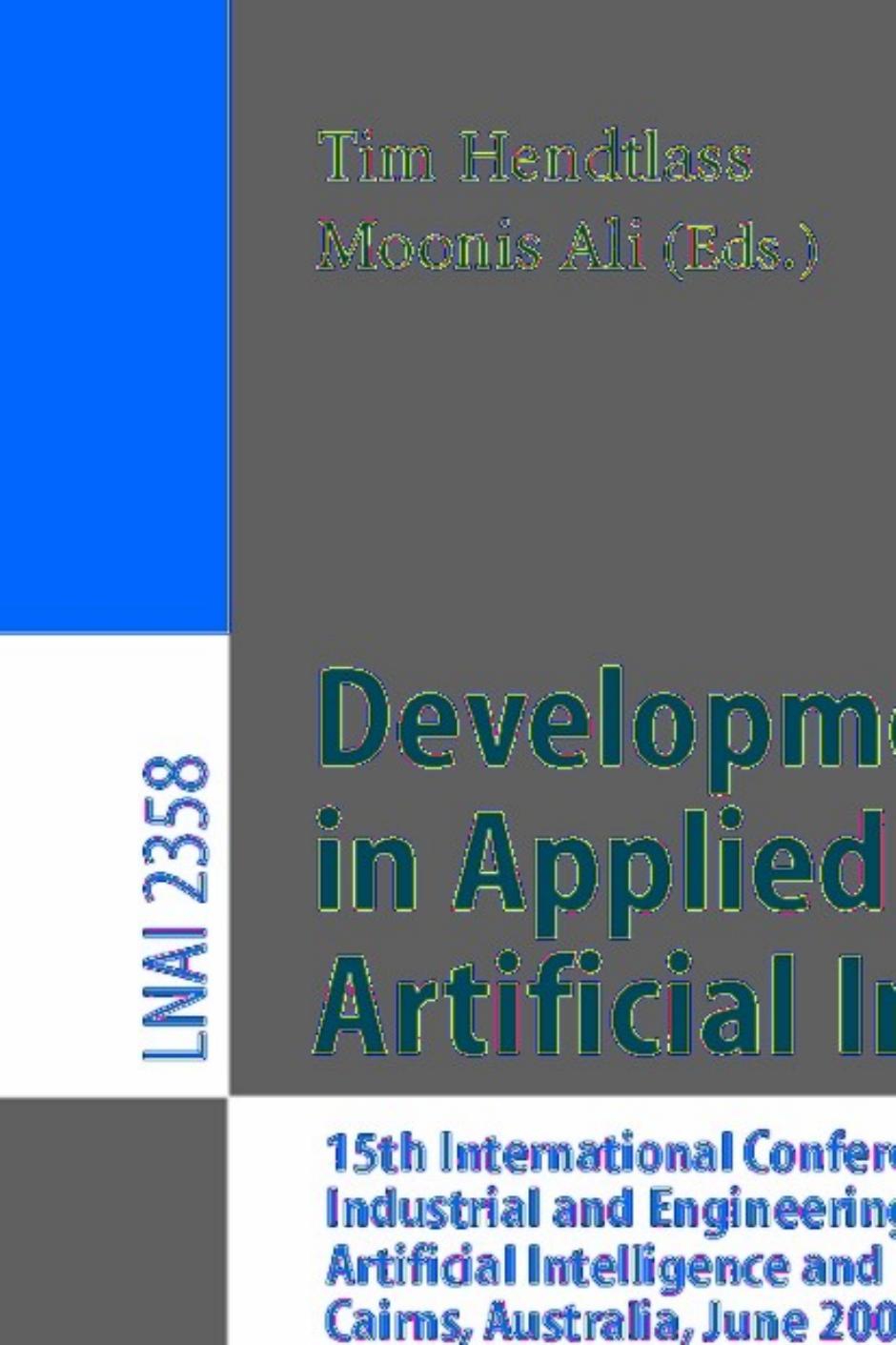 Developments in Applied Artificial Intelligence: 15th International Conference on Industrial and Engineering Applications of Artificial Intelligence and Expert Systems IEA/AIE 2002 by Demetrios Michalopoulos Chih-Kang Hu (auth.) Tim Hendtlass Moonis Ali (eds.)