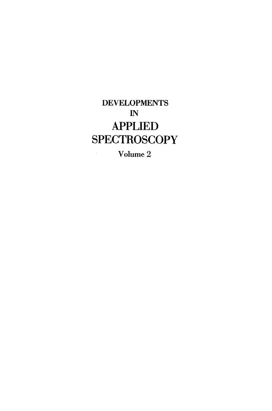 Developments in Applied Spectroscopy: Volume 2: Proceedings of the Thirteenth Annual Symposium on Spectroscopy, Held in Chicago, Illinois April 30âMay 3, 1962 by Forrest F. Cleveland (auth.) J. R. Ferraro J. S. Ziomek (eds.)