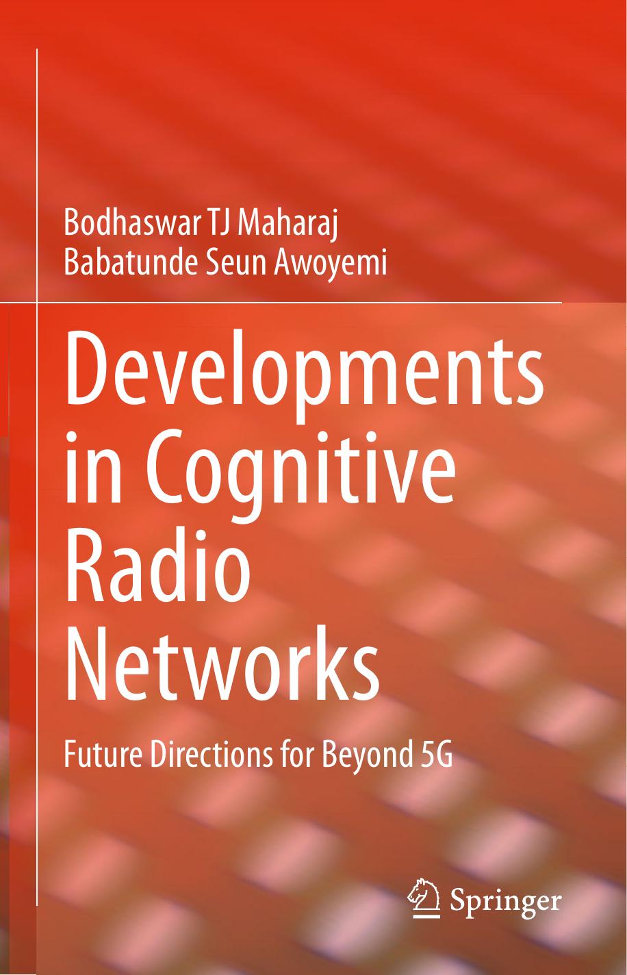 Developments in Cognitive Radio Networks: Future Directions for Beyond 5G by Bodhaswar TJ Maharaj Babatunde Seun Awoyemi