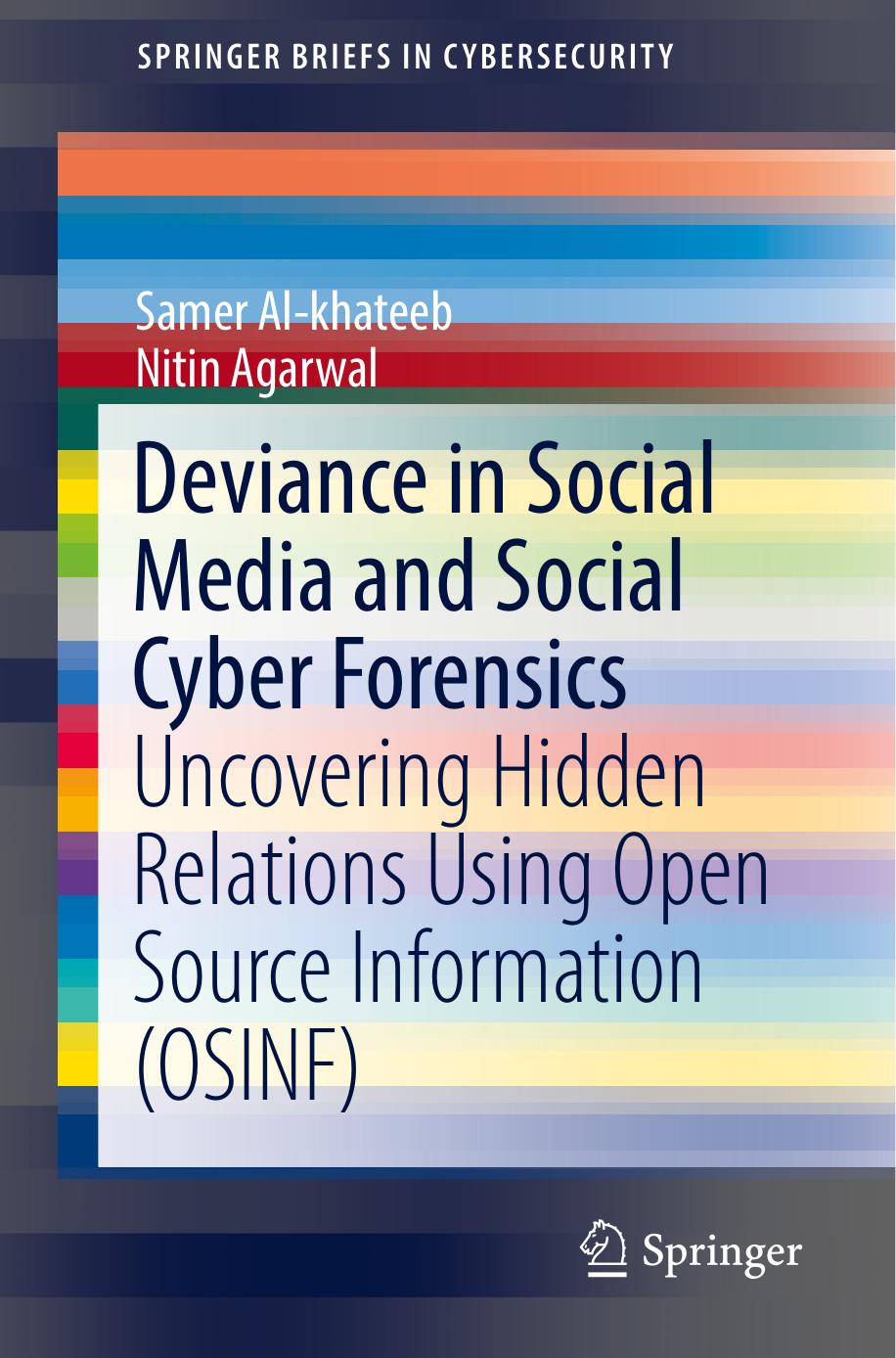 Deviance in Social Media and Social Cyber Forensics: Uncovering Hidden Relations Using Open Source Information (OSINF) by Samer Al-khateeb Nitin Argawal