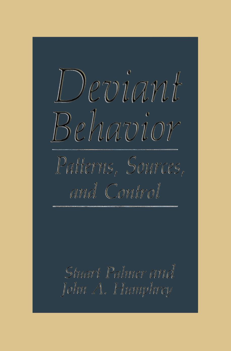 Deviant Behavior: Patterns, Sources, and Control by Stuart Palmer John A. Humphrey (auth.)