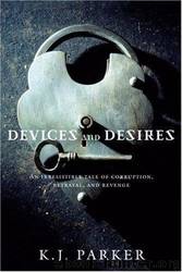 Devices and Desires (Engineer Trilogy) by K. J. Parker