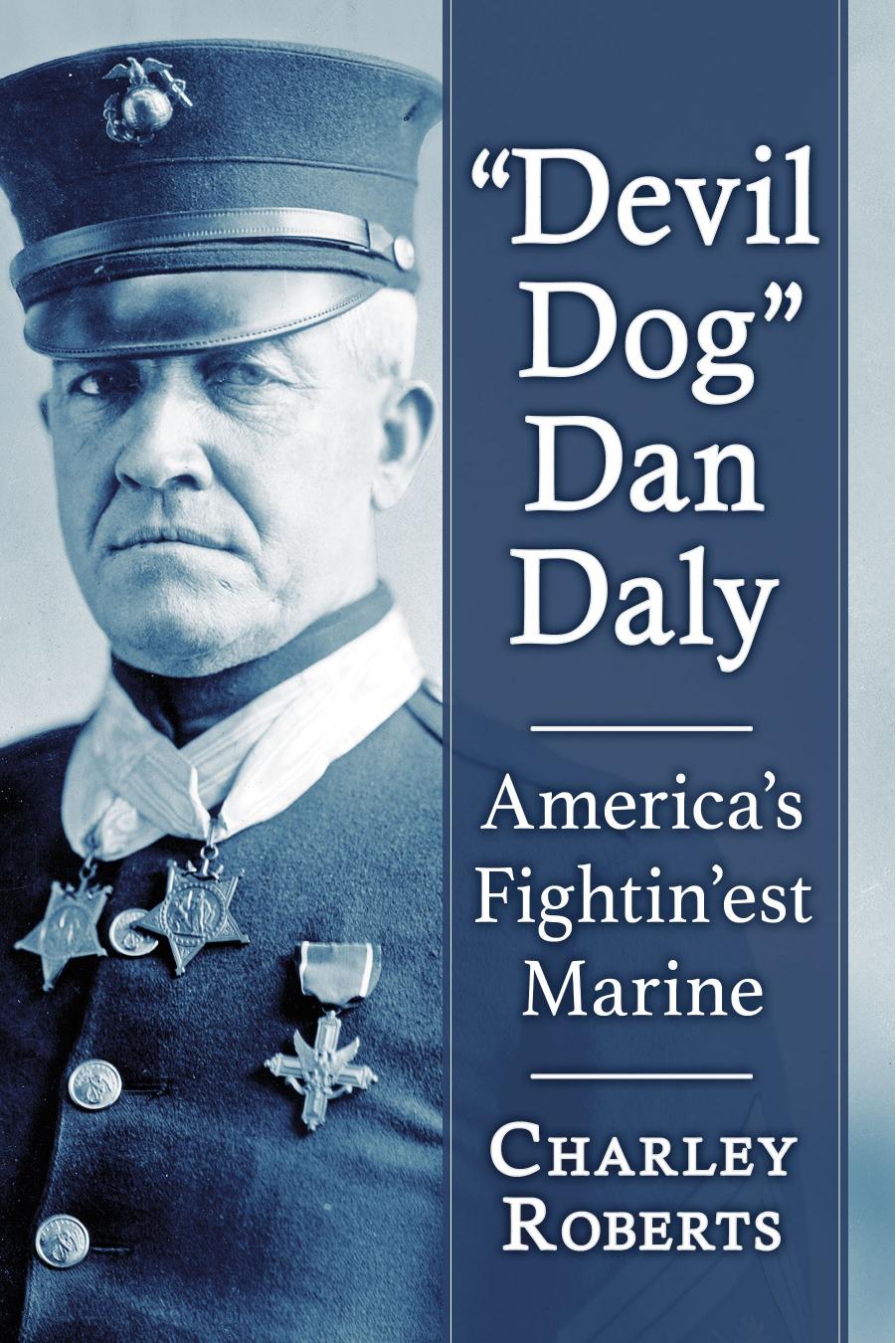 Devil Dog" Dan Daly: America's Fightin'est Marine by Charley Roberts