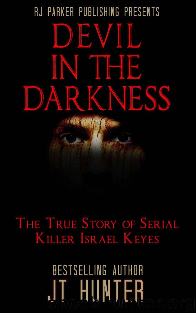 Devil in The Darkness: The True Story of Serial Killer ISRAEL KEYES by J.T. Hunter & RJ Parker