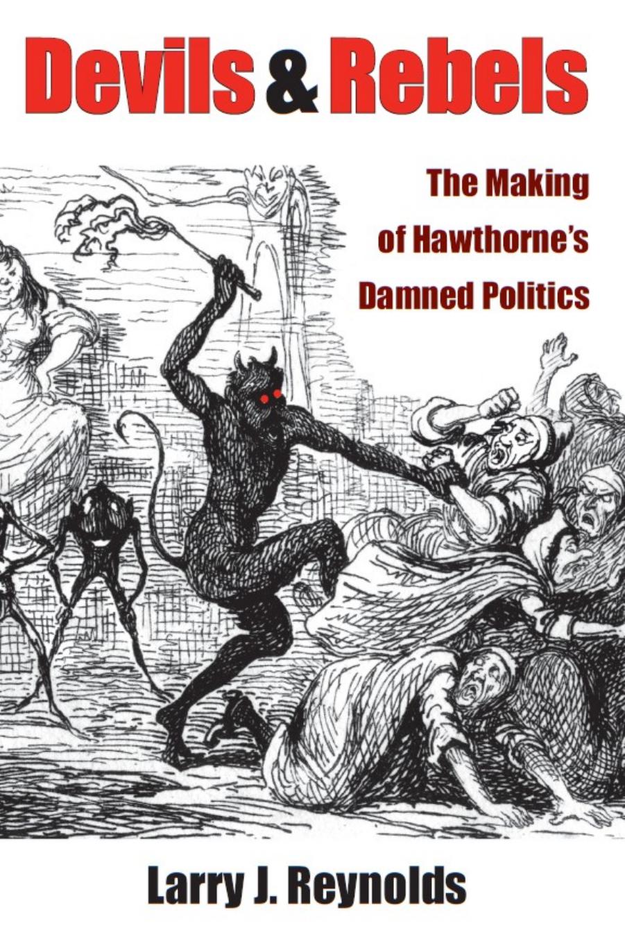 Devils and Rebels: The Making of Hawthorne's Damned Politics by Larry J. Reynolds