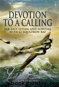 Devotion to a Calling: Far-East Flying and Survival with 62 Squadron RAF by Joe Bamford Harley Boxall