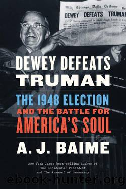 Dewey Defeats Truman_The 1948 Election and the Battle for America's Soul by A. J. Baime