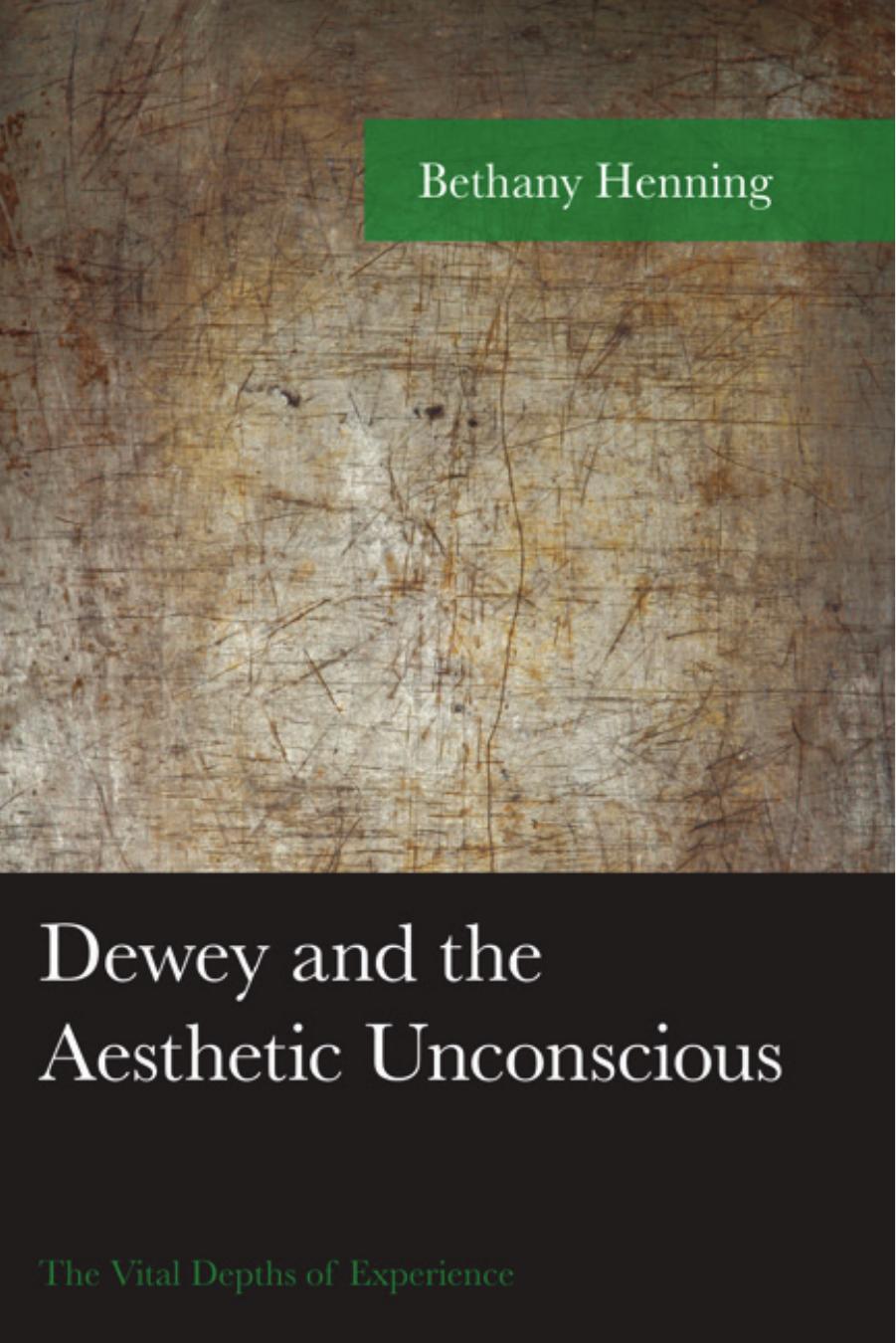 Dewey and the Aesthetic Unconscious: The Vital Depths of Experience by Bethany Henning