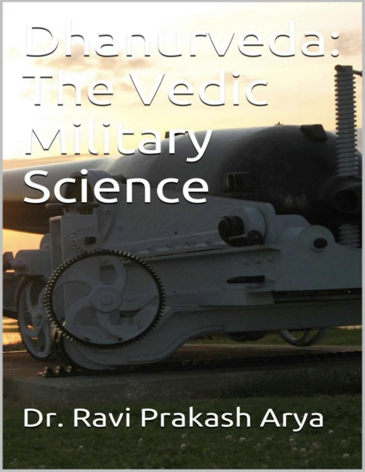 Dhanurveda: The Vedic Military Science by Dr. Ravi Prakash Arya
