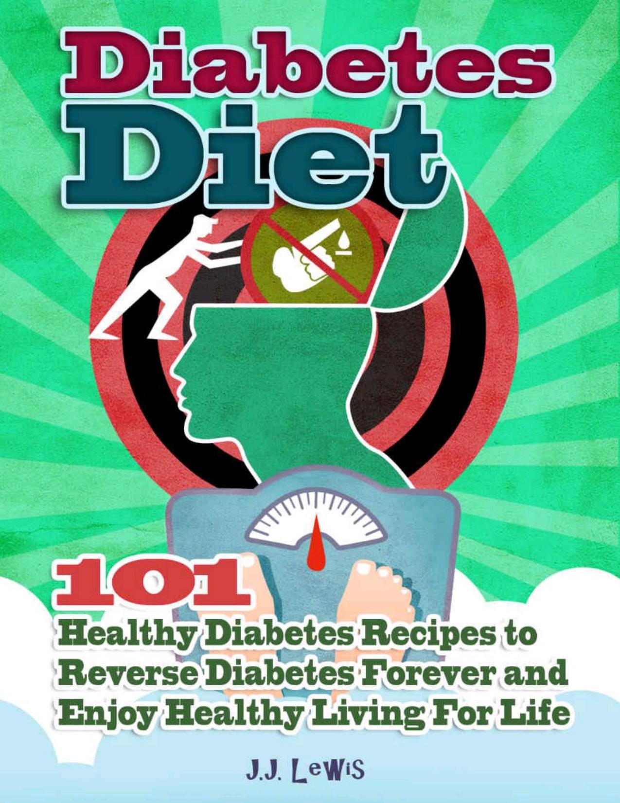 Diabetes Diet: 101 Healthy Diabetes Recipes to Reverse Diabetes Forever and Enjoy Healthy Living For Life by Lewis J.J