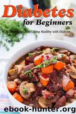 Diabetes for Beginners: Kickstart Guide to Living Healthy with Diabetes by Carla Hale