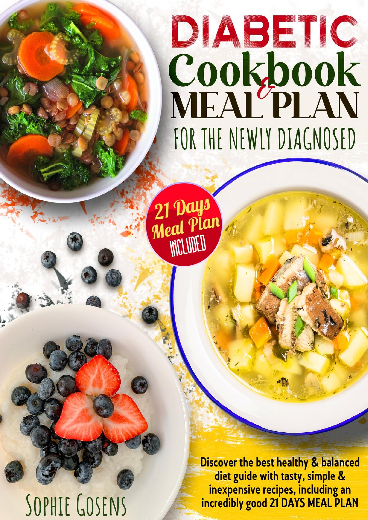 Diabetic Cookbook And Meal Plan For The Newly Diagnosed: Discover the Best Healthy & Balanced Diet Guide With Tasty, Simple & Inexpensive Recipes, Including an Incredibly Good 21 Days Meal Plan by Gosens Sophie