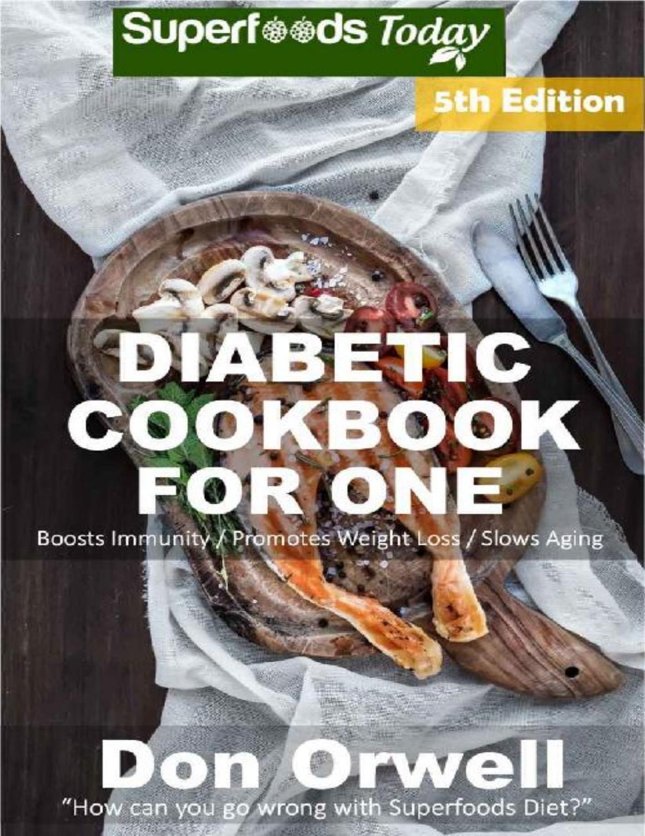 Diabetic Cookbook For One: Over 230 Diabetes Type-2 Quick & Easy Gluten Free Low Cholesterol Whole Foods Recipes full of Antioxidants & Phytochemicals (Natural Weight Loss Transformation 273) by Don Orwell