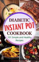 Diabetic Instant Pot Cookbook 101 Simple and Healthy Recipes by Charlie T.Cook