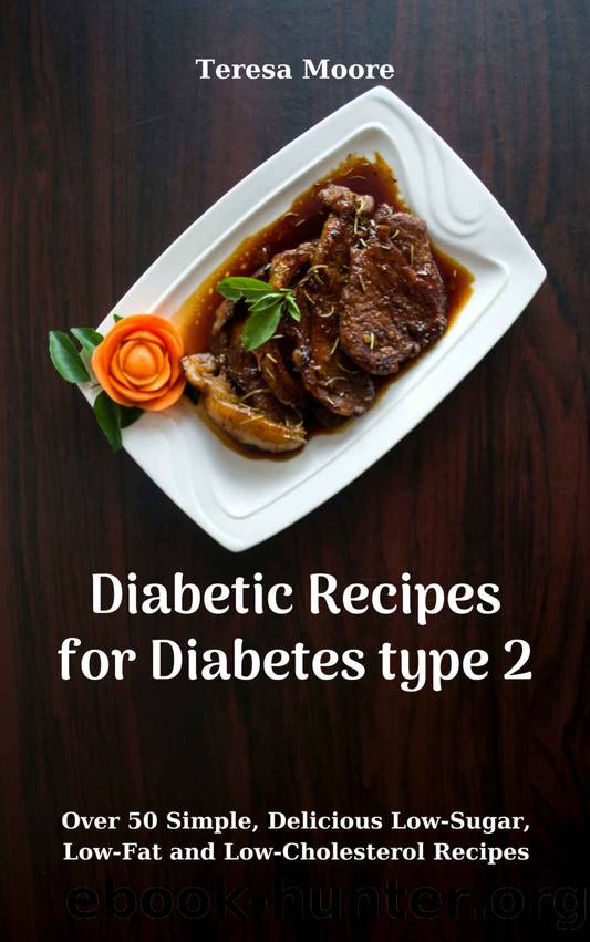 Diabetic Recipes for Diabetes type 2:  Over 50 Simple, Delicious Low-Sugar, Low-Fat and Low-Cholesterol Recipes (Quisk and Easy Natural Food Book 108) by Teresa Moore