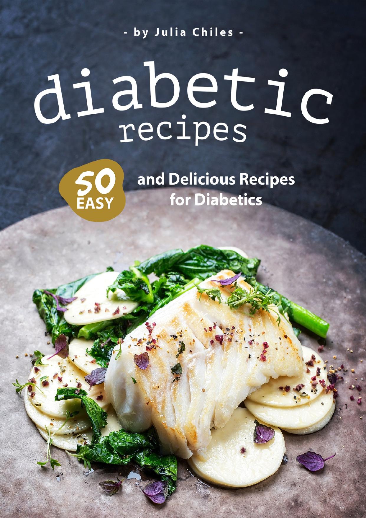 Diabetic Recipes: 50 Easy and Delicious Recipes for Diabetics by Chiles Julia