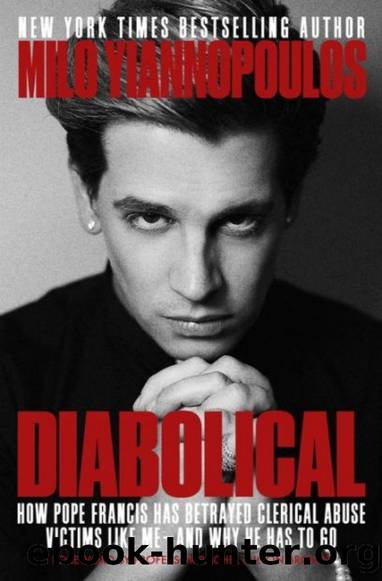 Diabolical: How Pope Francis Has Betrayed Clerical Abuse Victims Like Me and Why He Has To Go by Milo Yiannopoulos