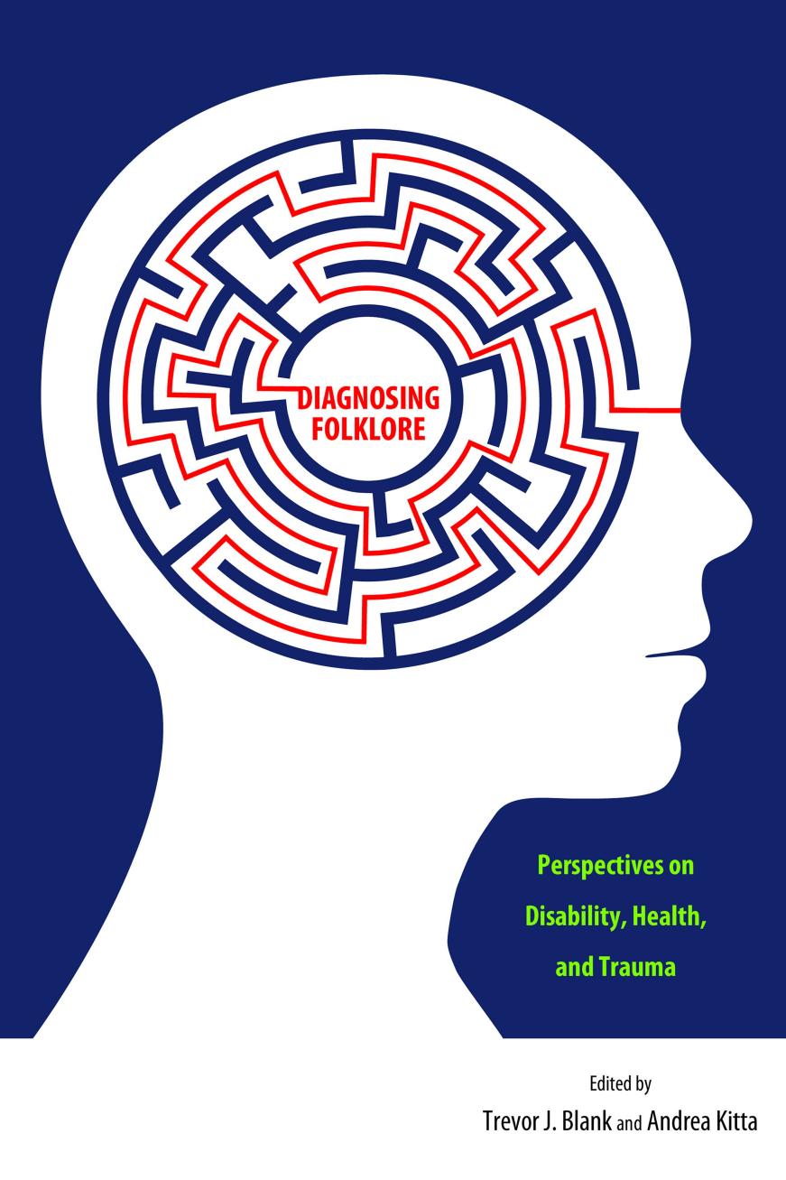 Diagnosing Folklore : Perspectives on Disability, Health, and Trauma by Trevor J. Blank ; Andrea Kitta ; (eds.)