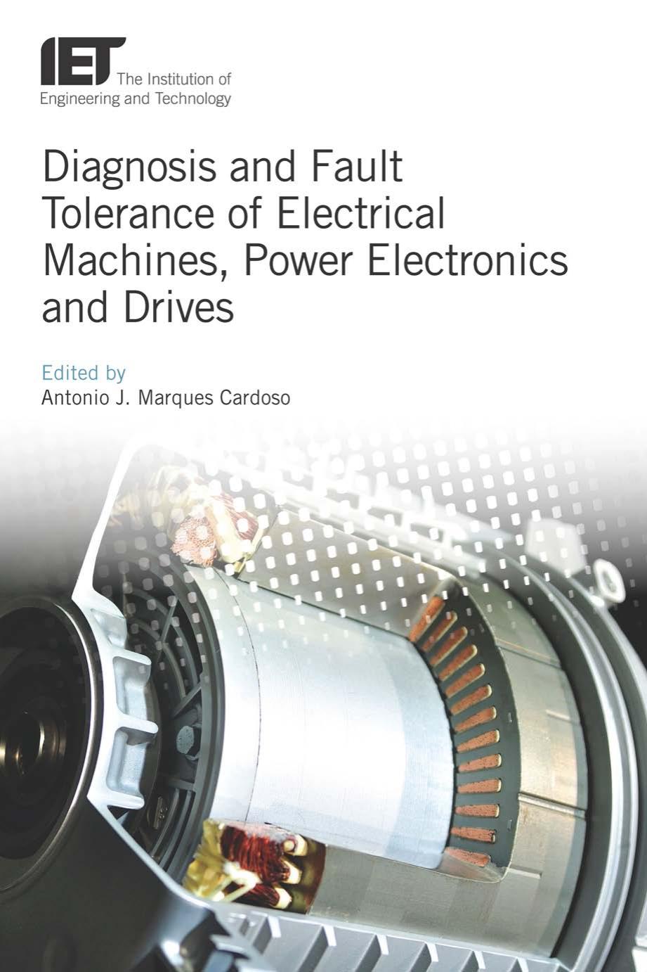 Diagnosis and Fault Tolerance of Electrical Machines, Power Electronics and Drives by Antonio J. Marques Cardoso
