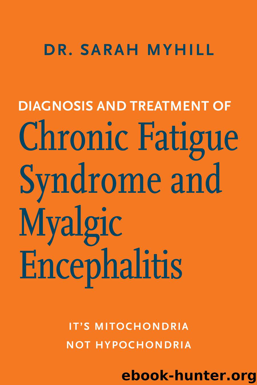 Diagnosis and Treatment of Chronic Fatigue Syndrome and Myalgic Encephalitis by Sarah Myhill