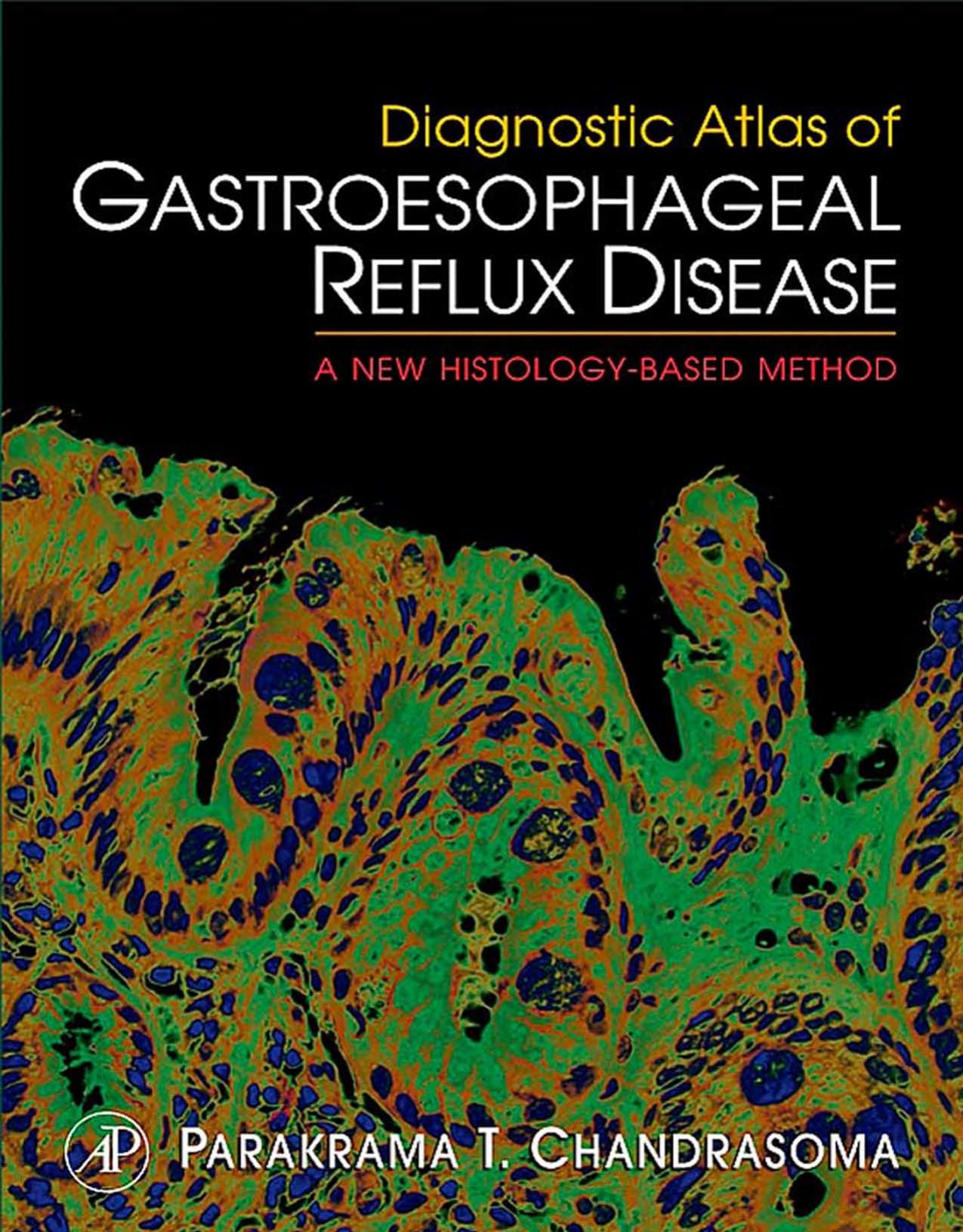 Diagnostic Atlas of Gastroesophageal Reflux Disease: A New Histology-based Method by Parakrama T. Chandrasoma MD
