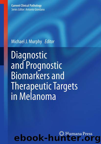 Diagnostic and Prognostic Biomarkers and Therapeutic Targets in Melanoma by Michael J. J. Murphy