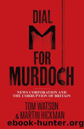 Dial M for Murdoch: News Corporation and the Corruption of Britain by Tom Watson & Martin Hickman