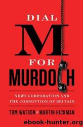Dial M for Murdoch: News Corporation and the Corruption of Britain by Tom Watson