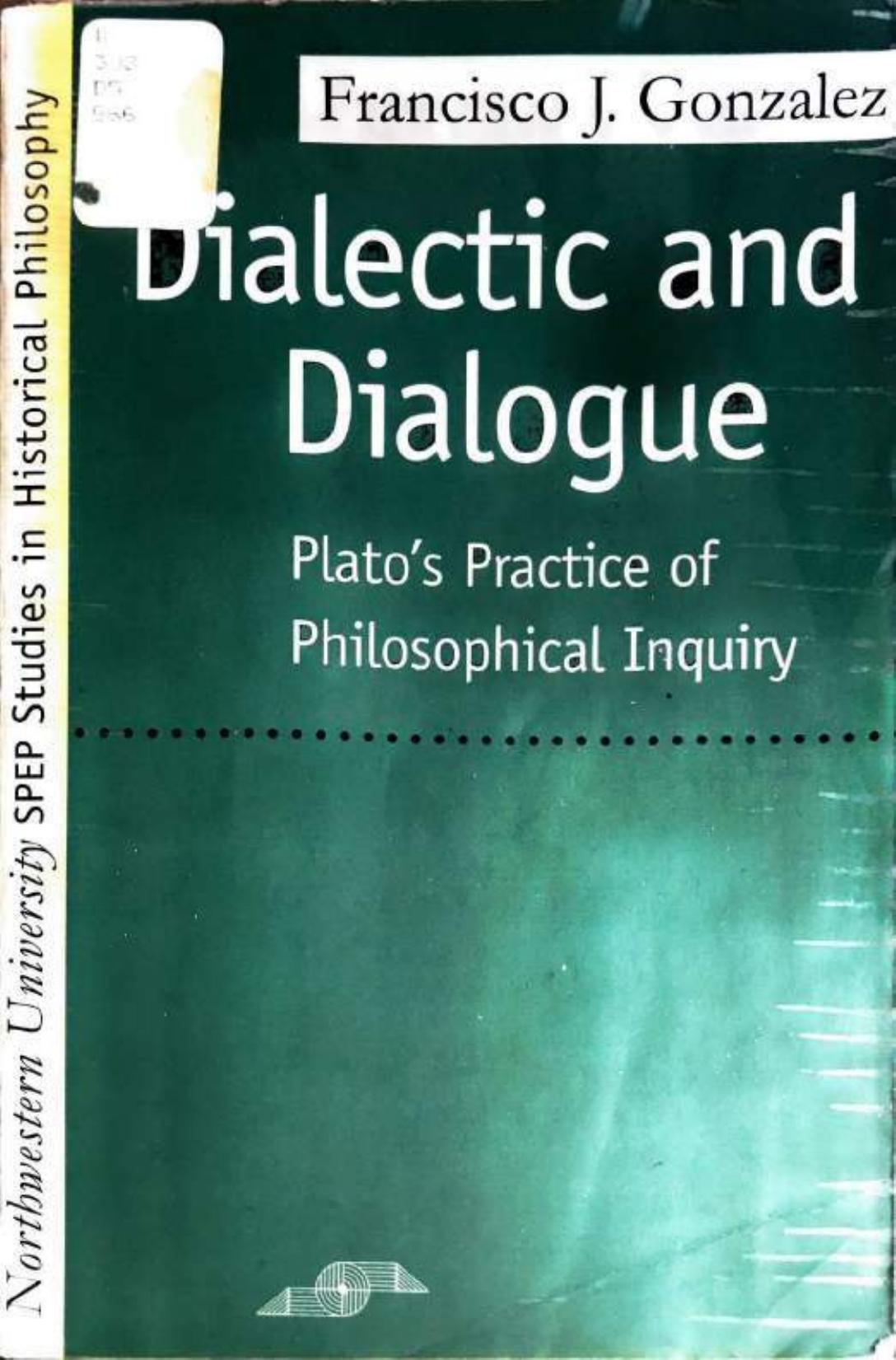 Dialectic and dialogue: Plato's practice of philosophical inquiry / by Francisco J. González