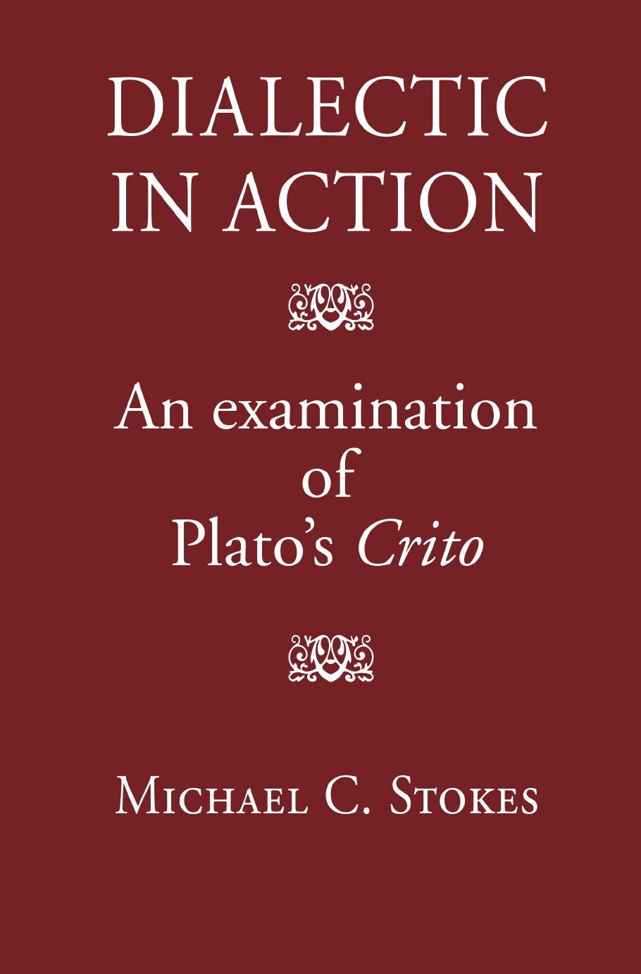 Dialectic in Action: An Examination of Plato's Crito by Michael C. Stokes