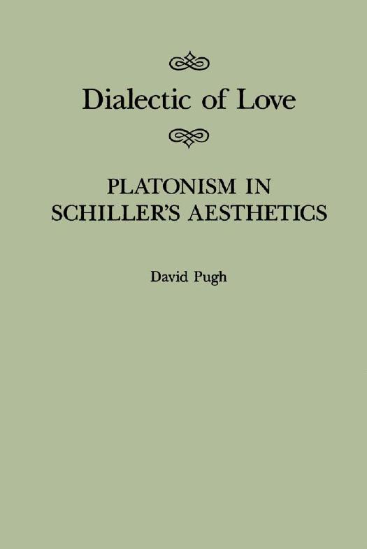 Dialectic of Love: Platonism in Schiller's Aesthetics (McGill-Queen's Studies in the History of Ideas) by David Vaughan Pugh
