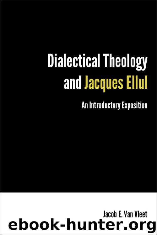 Dialectical Theology and Jacques Ellul by Jacob E. Van Vleet