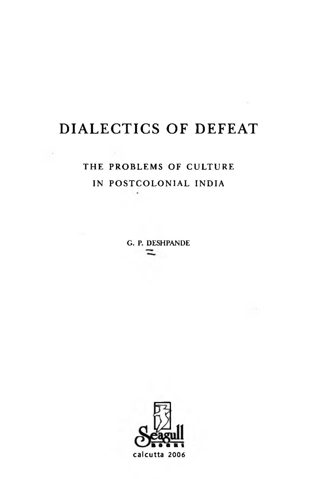 Dialectics of defeat : the problems of culture in postcolonial India by Govind P. Deshpande