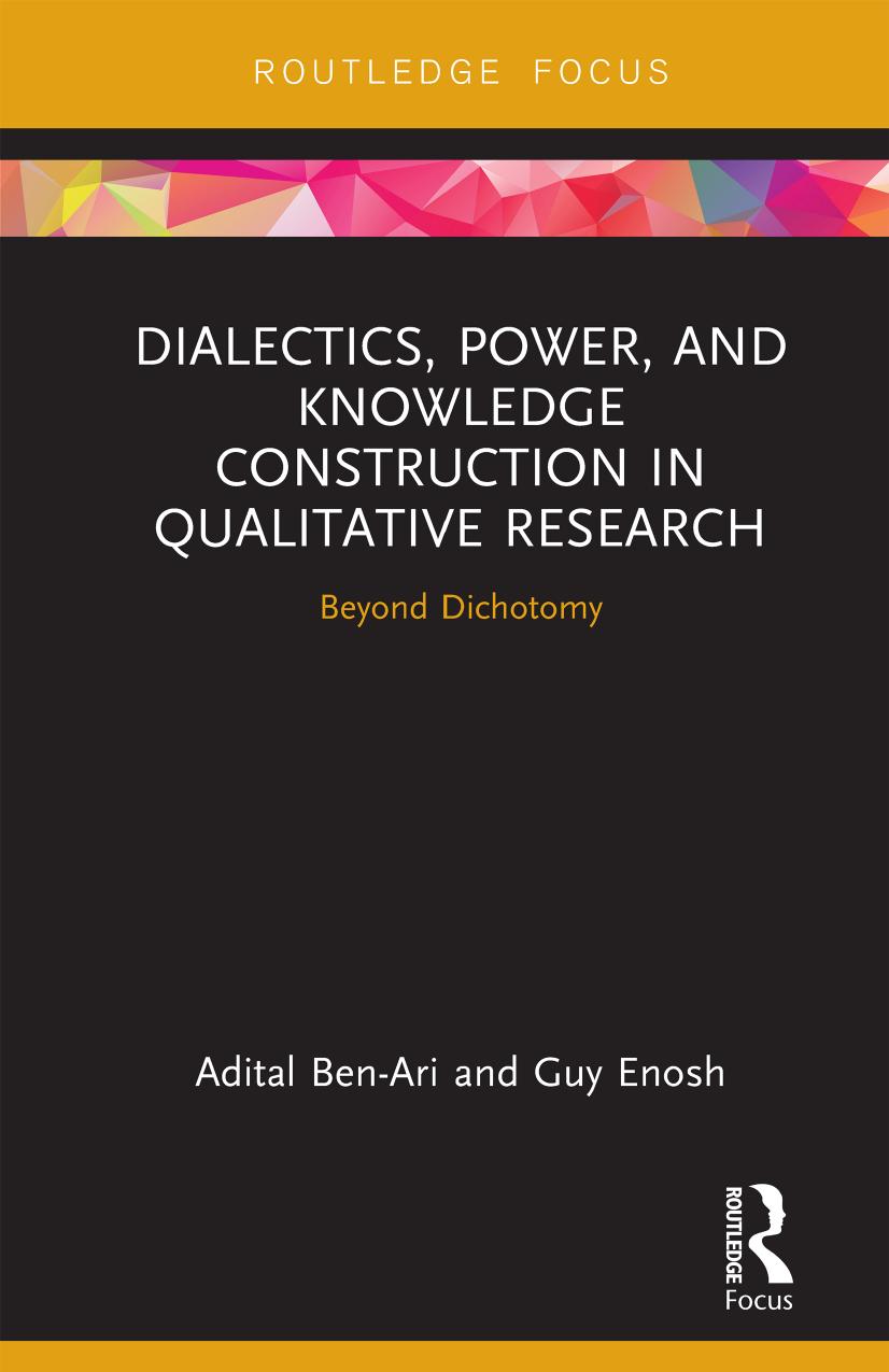 Dialectics, Power, and Knowledge Construction in Qualitative Research: Beyond Dichotomy by Adital Ben-Ari Guy Enosh