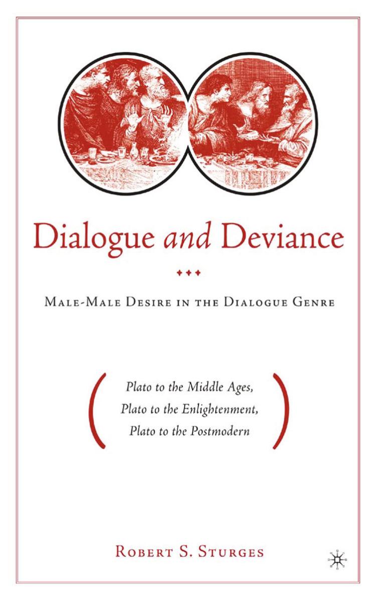 Dialogue and Deviance: Male-Male Desire in the Dialogue Genre (Plato to Aelred, Plato to Sade, Plato to the Postmodern) by Robert S. Sturges (auth.)