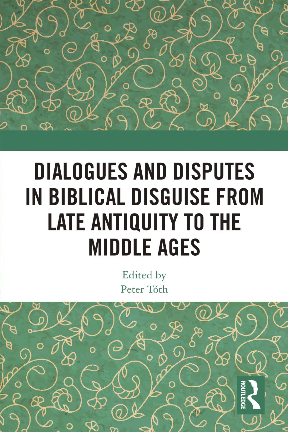 Dialogues and Disputes in Biblical Disguise from Late Antiquity to the Middle Ages by Peter Tóth