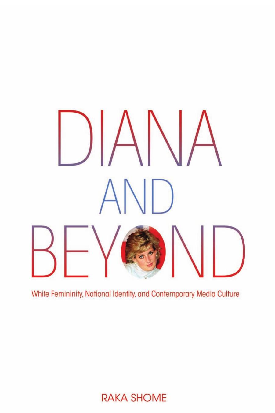Diana and Beyond: White Femininity, National Identity, and Contemporary Media Culture by Raka Shome