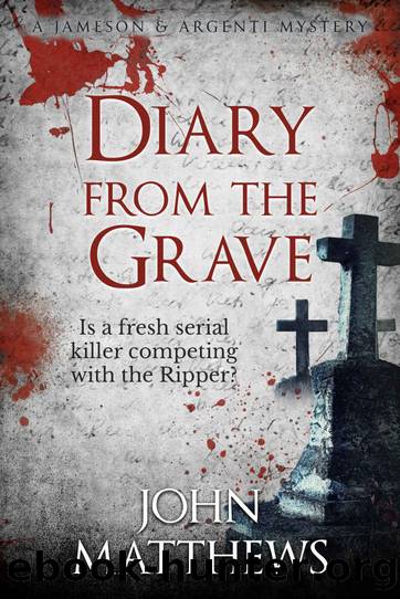 Diary From The Grave: Is a serial killer competing with the Ripper? (Jameson & Argenti Mysteries Book 2) by John Matthews