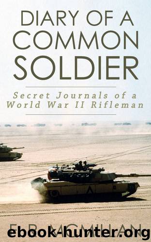 Diary of a Common Soldier: Secret Journals of a War World II Rifleman by F. R. McMillan